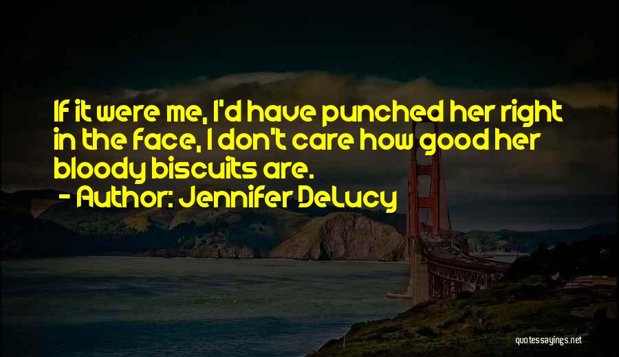 Jennifer DeLucy Quotes: If It Were Me, I'd Have Punched Her Right In The Face, I Don't Care How Good Her Bloody Biscuits