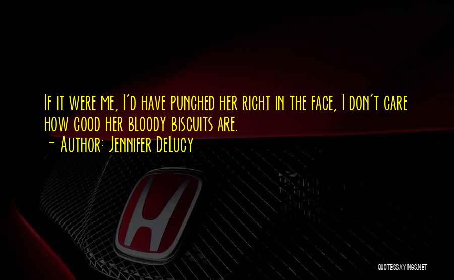 Jennifer DeLucy Quotes: If It Were Me, I'd Have Punched Her Right In The Face, I Don't Care How Good Her Bloody Biscuits