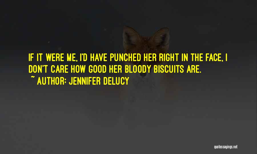 Jennifer DeLucy Quotes: If It Were Me, I'd Have Punched Her Right In The Face, I Don't Care How Good Her Bloody Biscuits