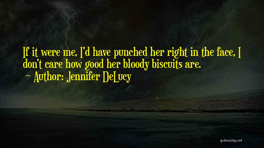 Jennifer DeLucy Quotes: If It Were Me, I'd Have Punched Her Right In The Face, I Don't Care How Good Her Bloody Biscuits