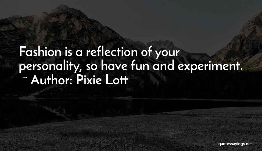 Pixie Lott Quotes: Fashion Is A Reflection Of Your Personality, So Have Fun And Experiment.