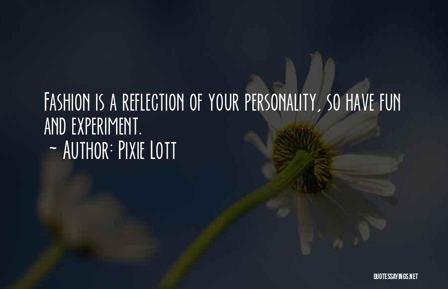 Pixie Lott Quotes: Fashion Is A Reflection Of Your Personality, So Have Fun And Experiment.