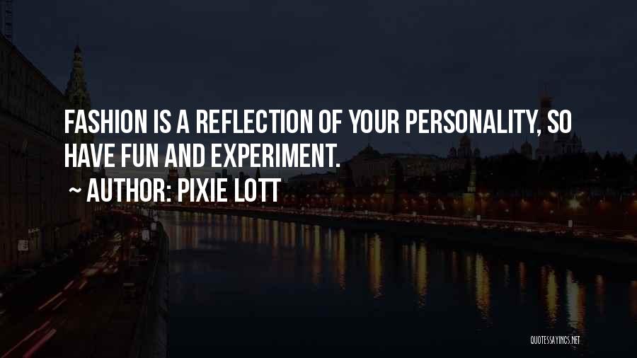 Pixie Lott Quotes: Fashion Is A Reflection Of Your Personality, So Have Fun And Experiment.