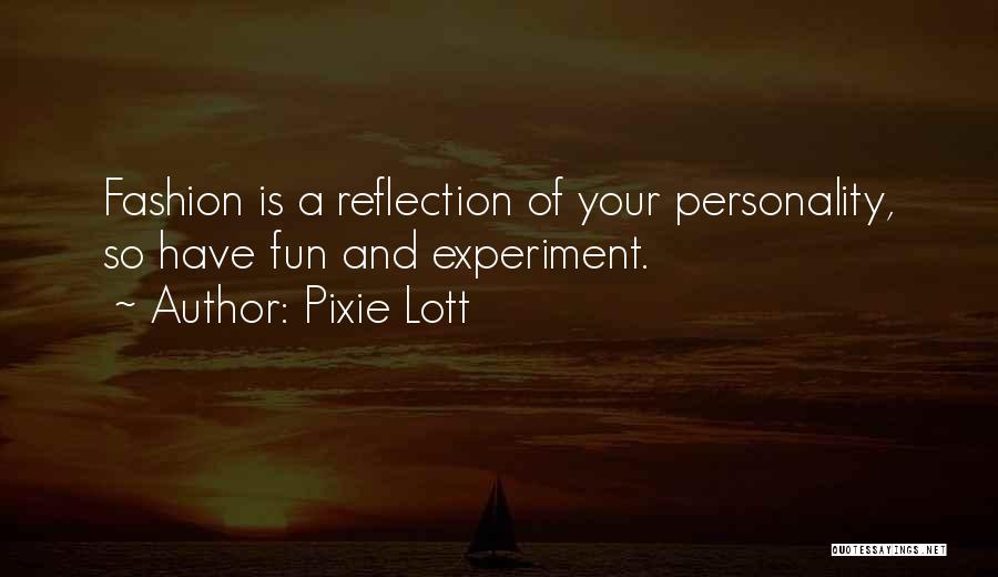 Pixie Lott Quotes: Fashion Is A Reflection Of Your Personality, So Have Fun And Experiment.