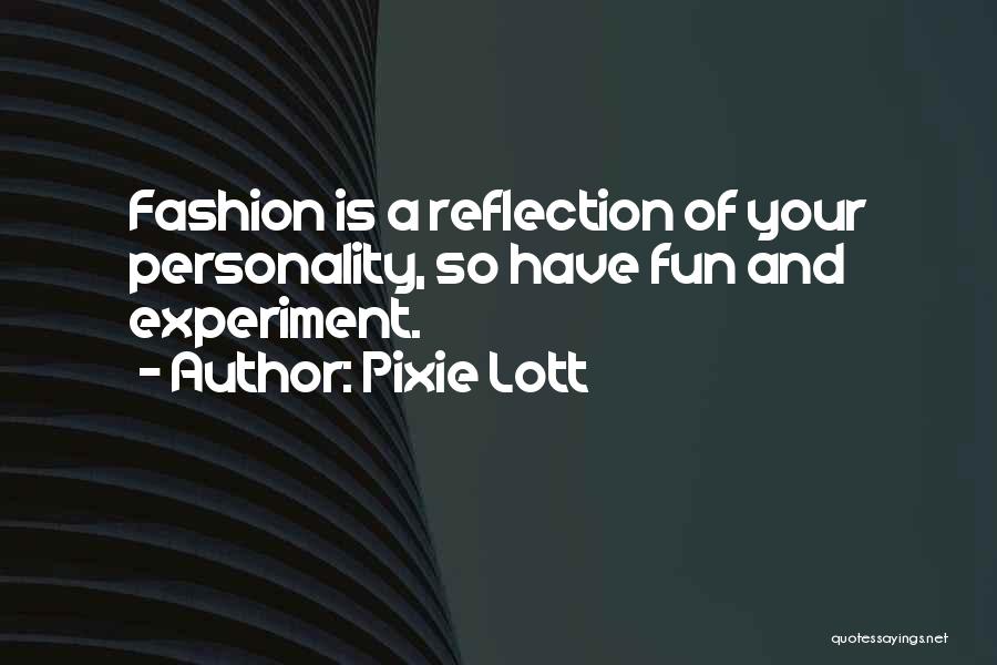 Pixie Lott Quotes: Fashion Is A Reflection Of Your Personality, So Have Fun And Experiment.