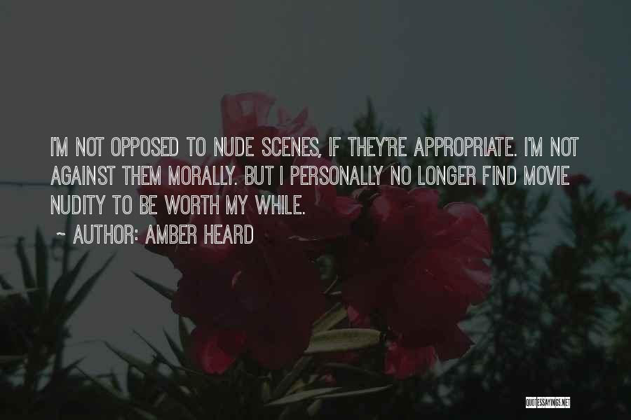 Amber Heard Quotes: I'm Not Opposed To Nude Scenes, If They're Appropriate. I'm Not Against Them Morally. But I Personally No Longer Find