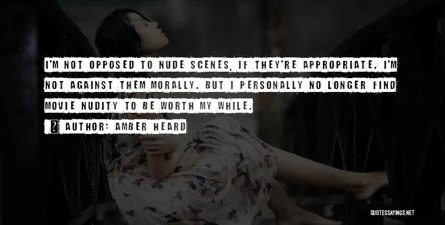 Amber Heard Quotes: I'm Not Opposed To Nude Scenes, If They're Appropriate. I'm Not Against Them Morally. But I Personally No Longer Find