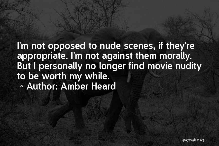 Amber Heard Quotes: I'm Not Opposed To Nude Scenes, If They're Appropriate. I'm Not Against Them Morally. But I Personally No Longer Find