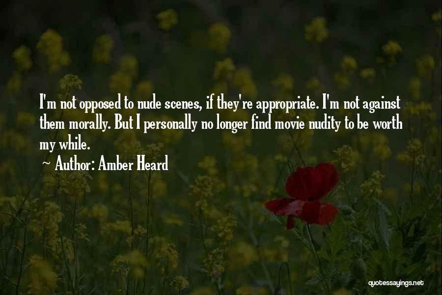 Amber Heard Quotes: I'm Not Opposed To Nude Scenes, If They're Appropriate. I'm Not Against Them Morally. But I Personally No Longer Find
