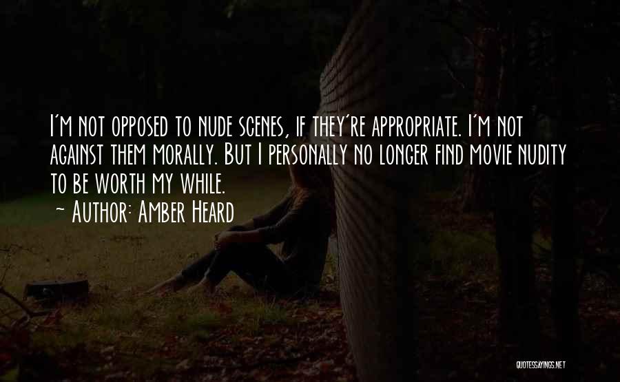 Amber Heard Quotes: I'm Not Opposed To Nude Scenes, If They're Appropriate. I'm Not Against Them Morally. But I Personally No Longer Find
