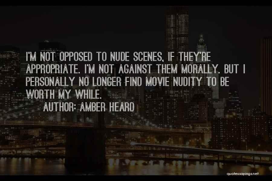 Amber Heard Quotes: I'm Not Opposed To Nude Scenes, If They're Appropriate. I'm Not Against Them Morally. But I Personally No Longer Find