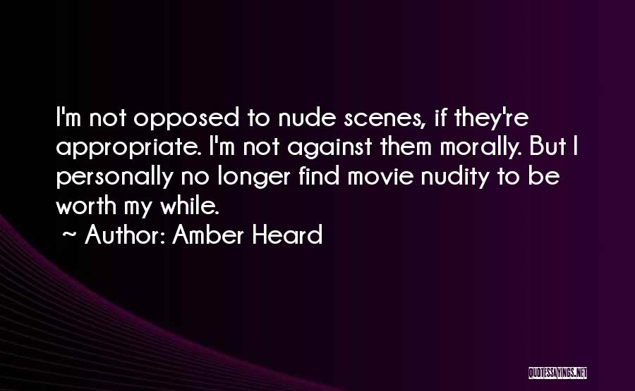 Amber Heard Quotes: I'm Not Opposed To Nude Scenes, If They're Appropriate. I'm Not Against Them Morally. But I Personally No Longer Find