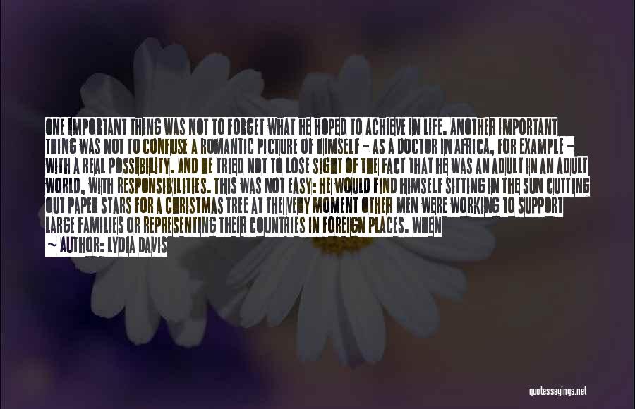 Lydia Davis Quotes: One Important Thing Was Not To Forget What He Hoped To Achieve In Life. Another Important Thing Was Not To