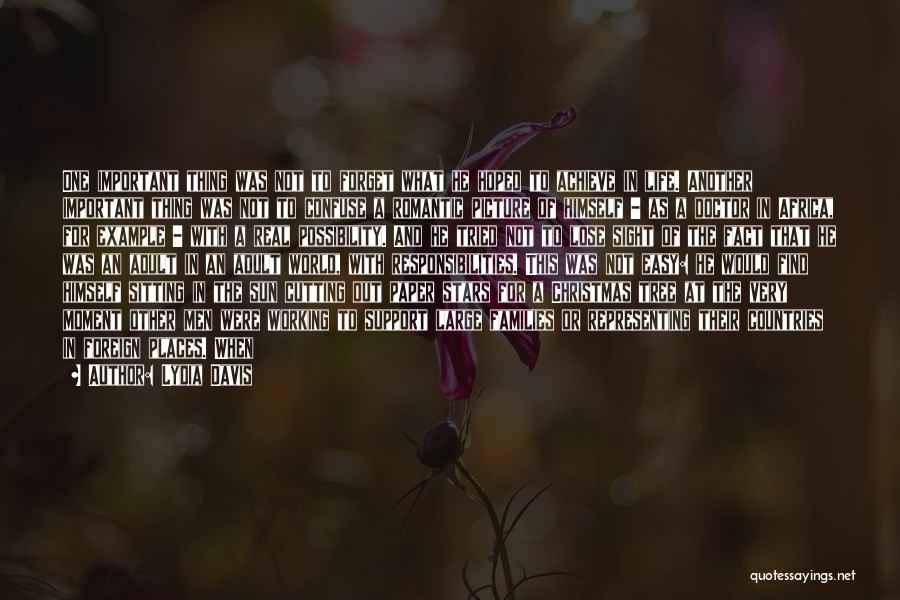 Lydia Davis Quotes: One Important Thing Was Not To Forget What He Hoped To Achieve In Life. Another Important Thing Was Not To