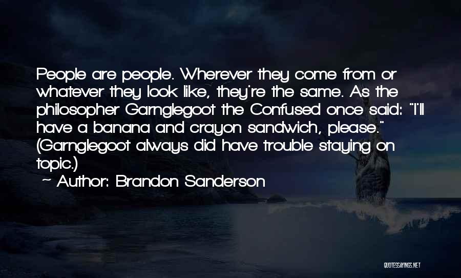 Brandon Sanderson Quotes: People Are People. Wherever They Come From Or Whatever They Look Like, They're The Same. As The Philosopher Garnglegoot The