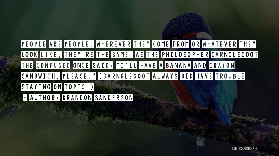 Brandon Sanderson Quotes: People Are People. Wherever They Come From Or Whatever They Look Like, They're The Same. As The Philosopher Garnglegoot The