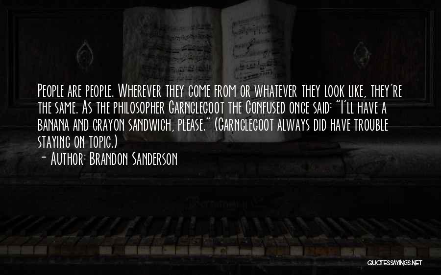 Brandon Sanderson Quotes: People Are People. Wherever They Come From Or Whatever They Look Like, They're The Same. As The Philosopher Garnglegoot The