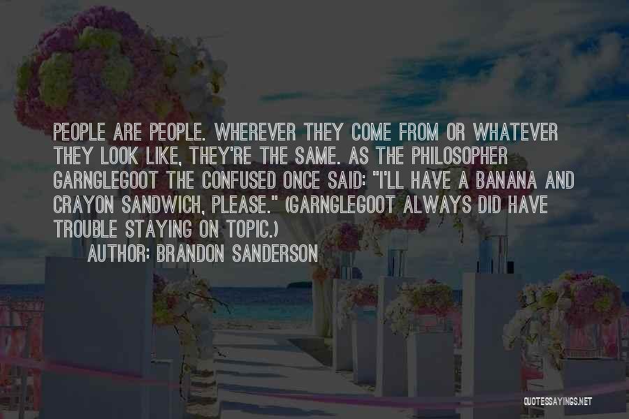 Brandon Sanderson Quotes: People Are People. Wherever They Come From Or Whatever They Look Like, They're The Same. As The Philosopher Garnglegoot The