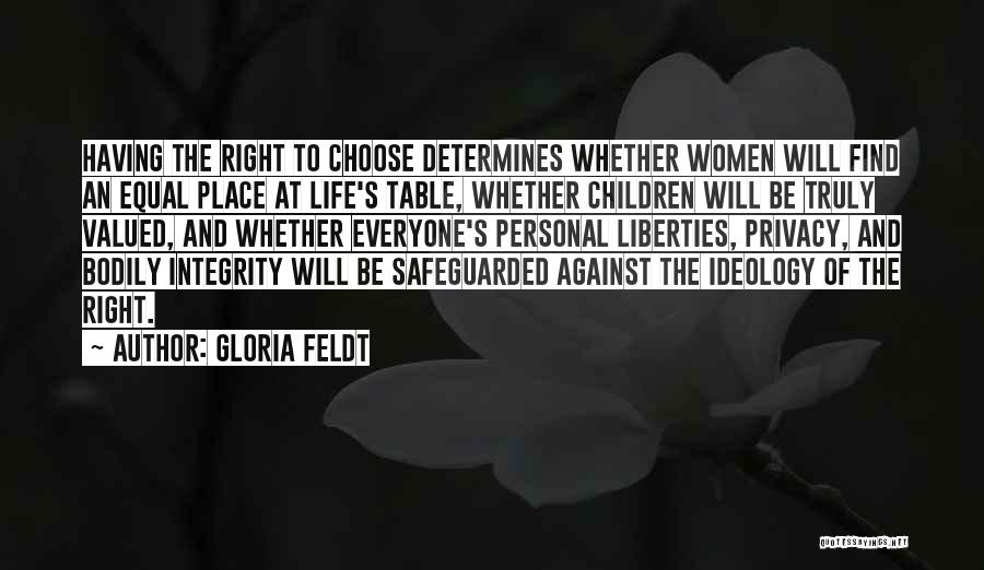 Gloria Feldt Quotes: Having The Right To Choose Determines Whether Women Will Find An Equal Place At Life's Table, Whether Children Will Be