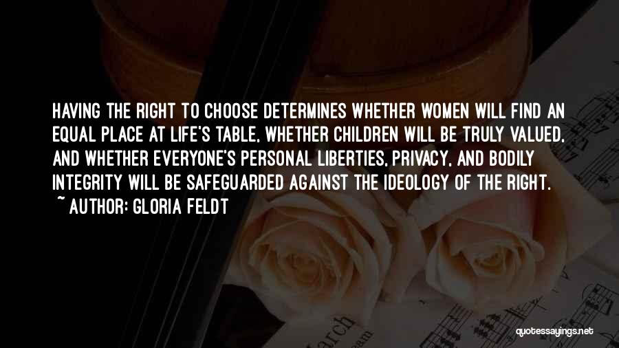 Gloria Feldt Quotes: Having The Right To Choose Determines Whether Women Will Find An Equal Place At Life's Table, Whether Children Will Be