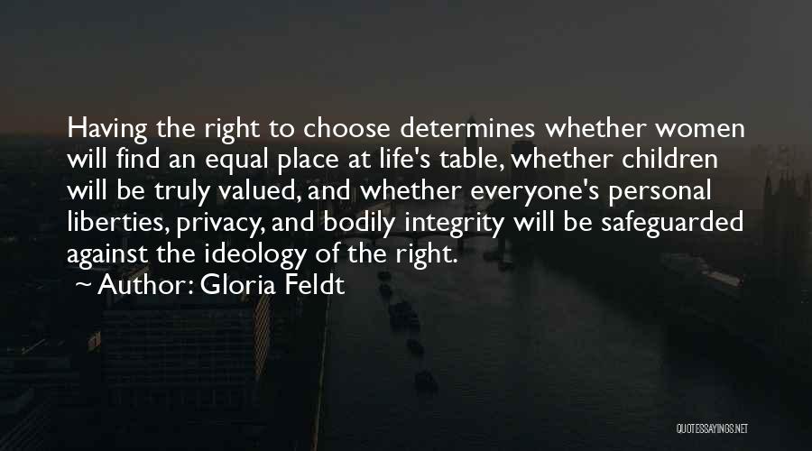 Gloria Feldt Quotes: Having The Right To Choose Determines Whether Women Will Find An Equal Place At Life's Table, Whether Children Will Be