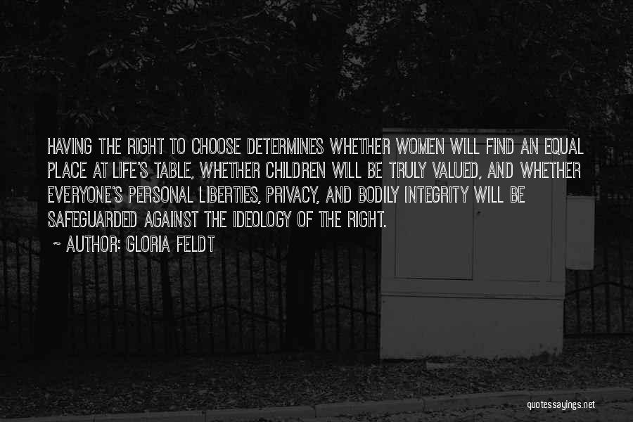 Gloria Feldt Quotes: Having The Right To Choose Determines Whether Women Will Find An Equal Place At Life's Table, Whether Children Will Be