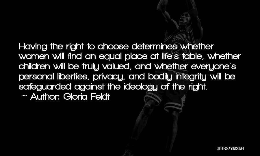 Gloria Feldt Quotes: Having The Right To Choose Determines Whether Women Will Find An Equal Place At Life's Table, Whether Children Will Be