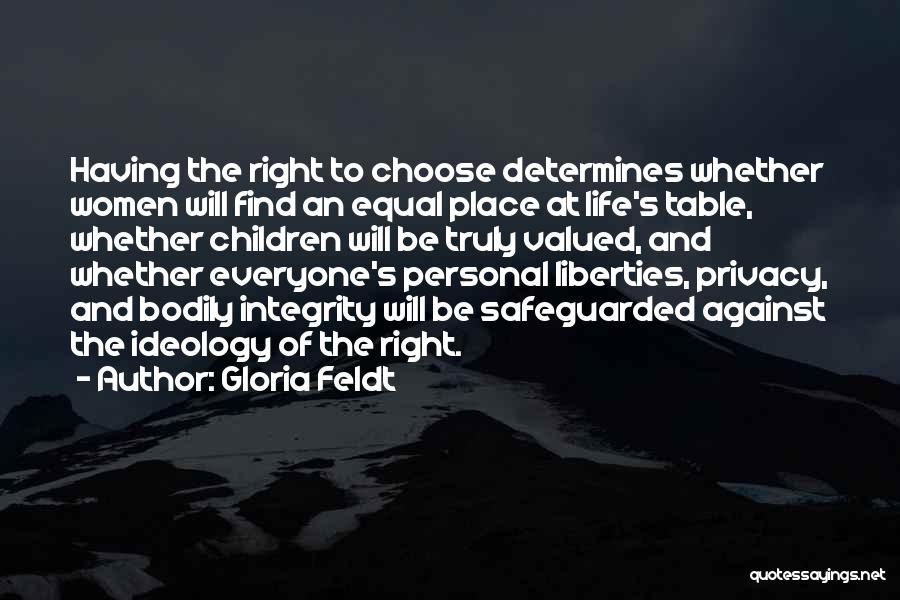 Gloria Feldt Quotes: Having The Right To Choose Determines Whether Women Will Find An Equal Place At Life's Table, Whether Children Will Be