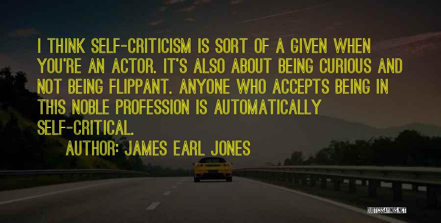 James Earl Jones Quotes: I Think Self-criticism Is Sort Of A Given When You're An Actor. It's Also About Being Curious And Not Being