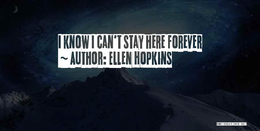 Ellen Hopkins Quotes: I Know I Can't Stay Here Forever