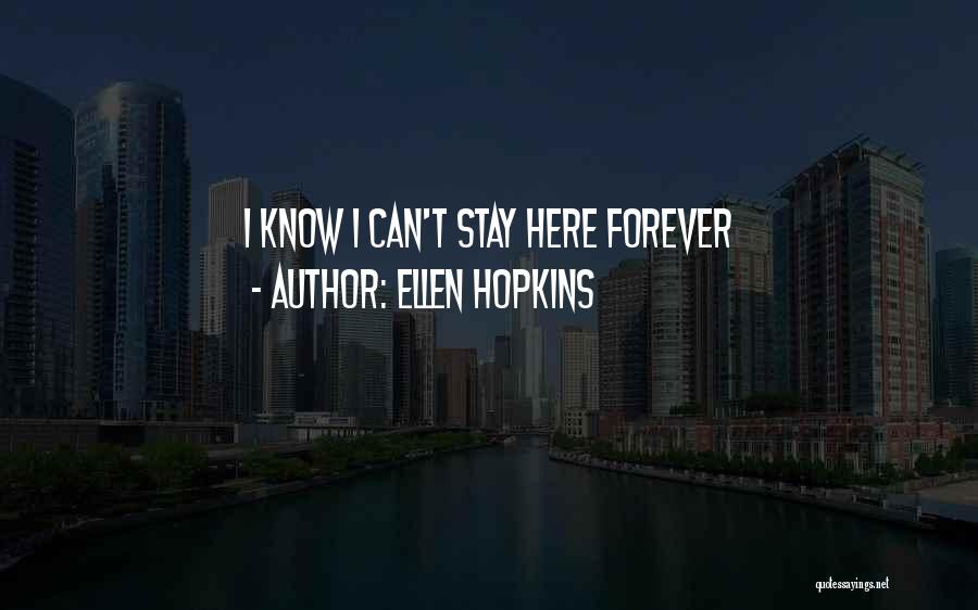 Ellen Hopkins Quotes: I Know I Can't Stay Here Forever