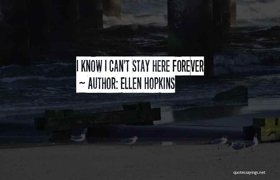 Ellen Hopkins Quotes: I Know I Can't Stay Here Forever