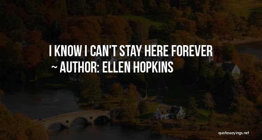 Ellen Hopkins Quotes: I Know I Can't Stay Here Forever
