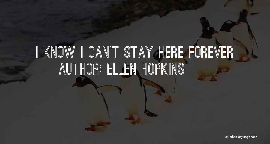 Ellen Hopkins Quotes: I Know I Can't Stay Here Forever
