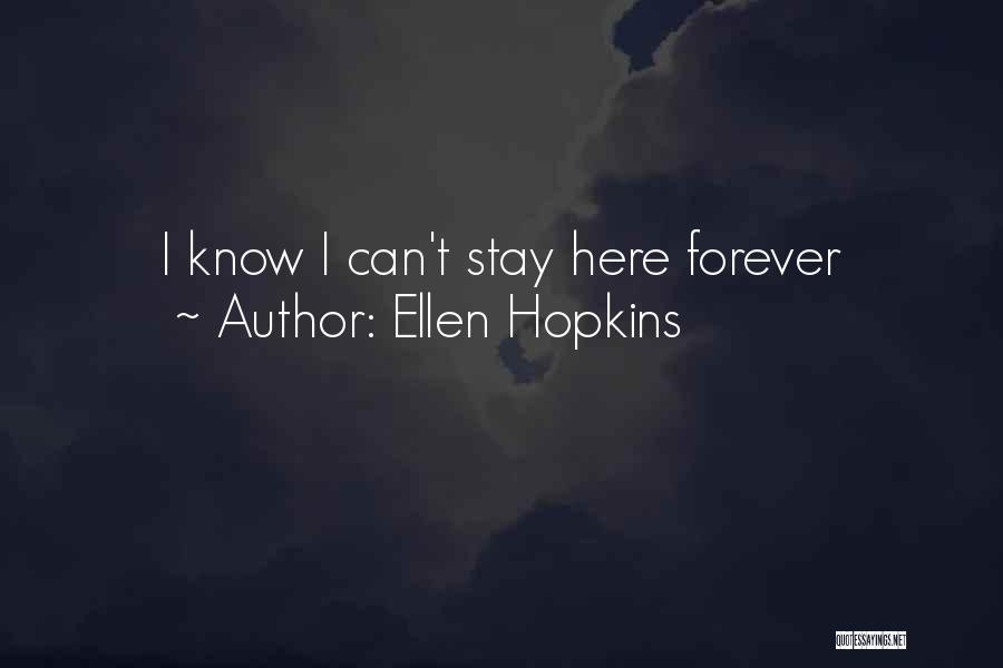 Ellen Hopkins Quotes: I Know I Can't Stay Here Forever