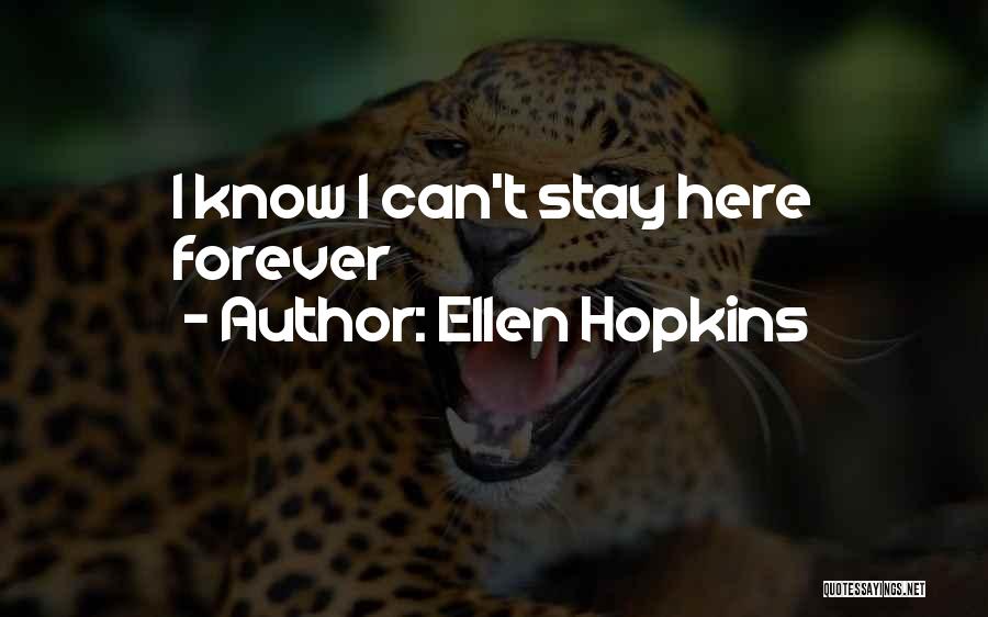 Ellen Hopkins Quotes: I Know I Can't Stay Here Forever
