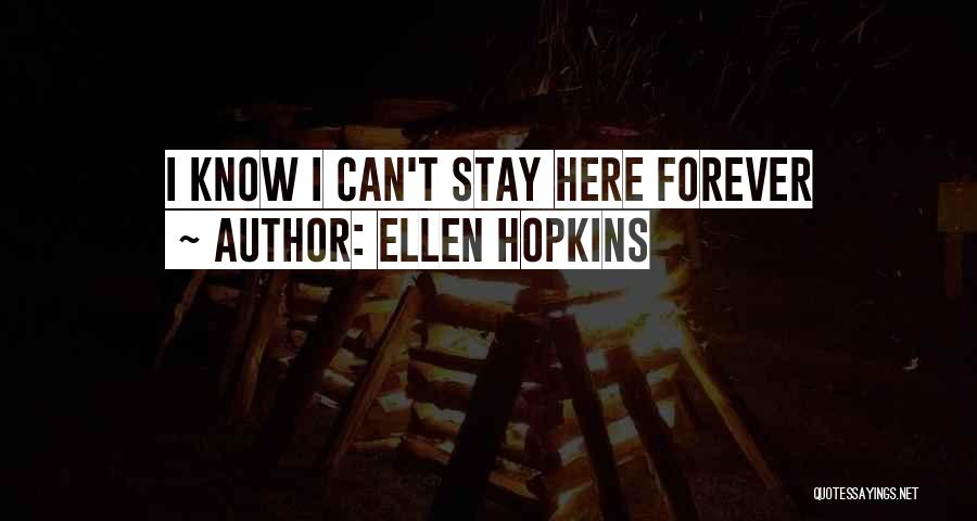 Ellen Hopkins Quotes: I Know I Can't Stay Here Forever