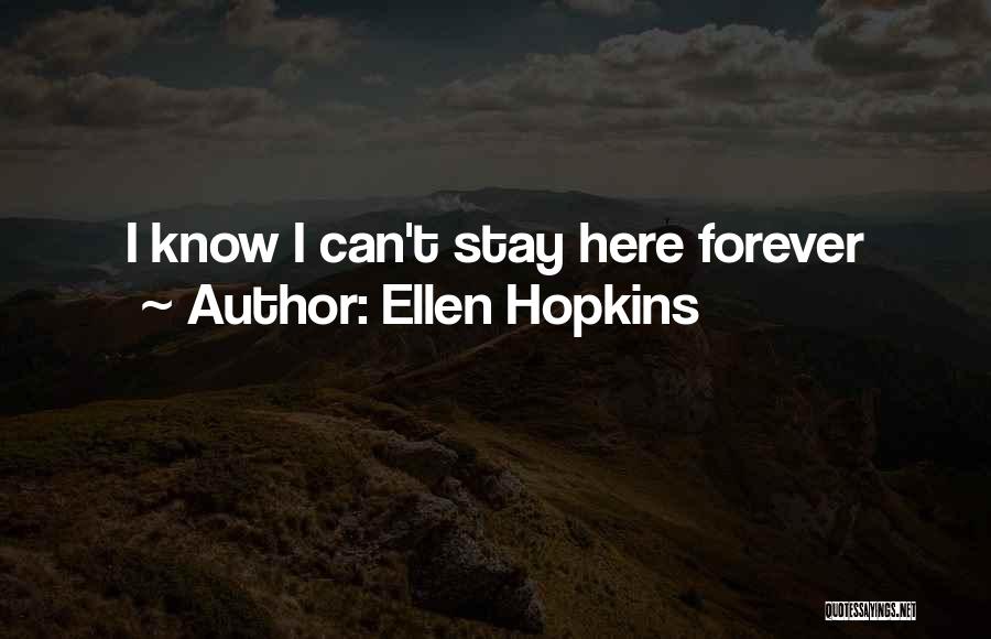 Ellen Hopkins Quotes: I Know I Can't Stay Here Forever