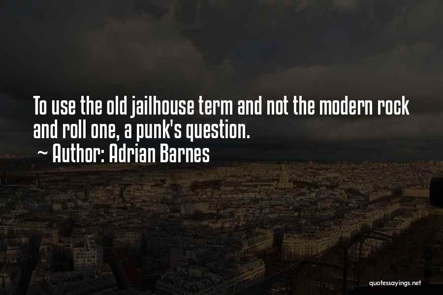 Adrian Barnes Quotes: To Use The Old Jailhouse Term And Not The Modern Rock And Roll One, A Punk's Question.