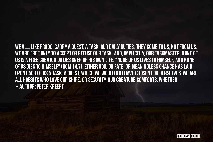 Peter Kreeft Quotes: We All, Like Frodo, Carry A Quest, A Task: Our Daily Duties. They Come To Us, Not From Us. We