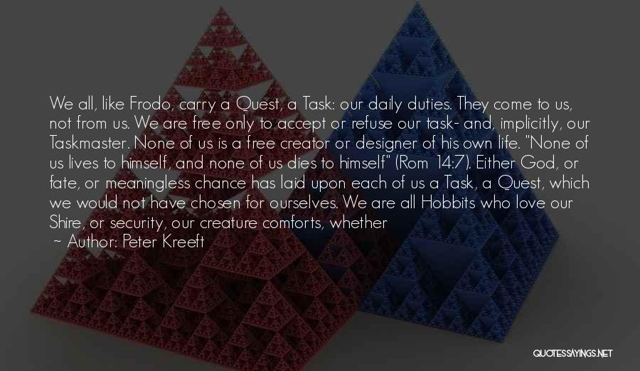 Peter Kreeft Quotes: We All, Like Frodo, Carry A Quest, A Task: Our Daily Duties. They Come To Us, Not From Us. We