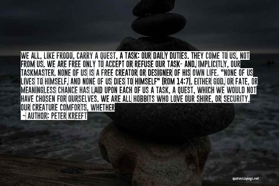 Peter Kreeft Quotes: We All, Like Frodo, Carry A Quest, A Task: Our Daily Duties. They Come To Us, Not From Us. We