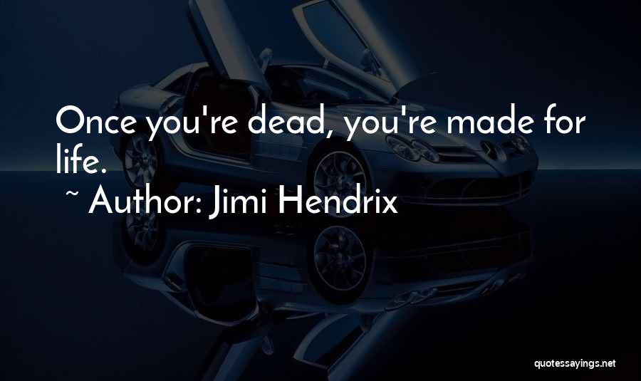 Jimi Hendrix Quotes: Once You're Dead, You're Made For Life.