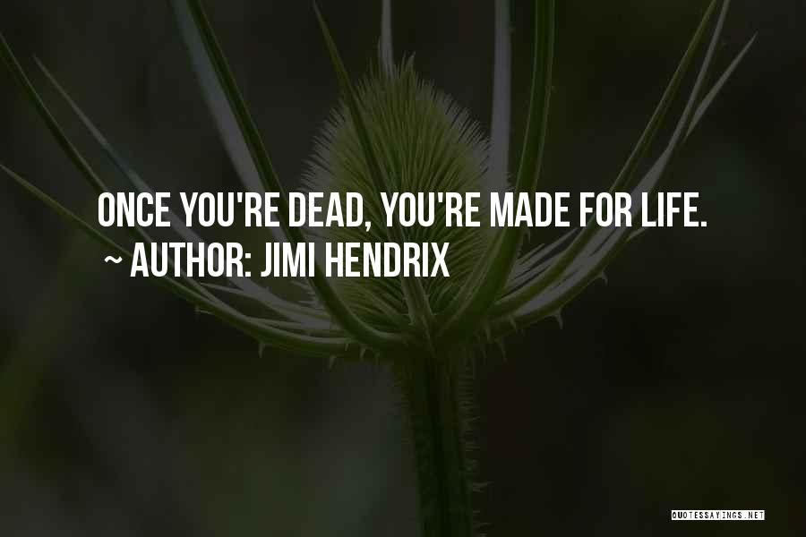 Jimi Hendrix Quotes: Once You're Dead, You're Made For Life.