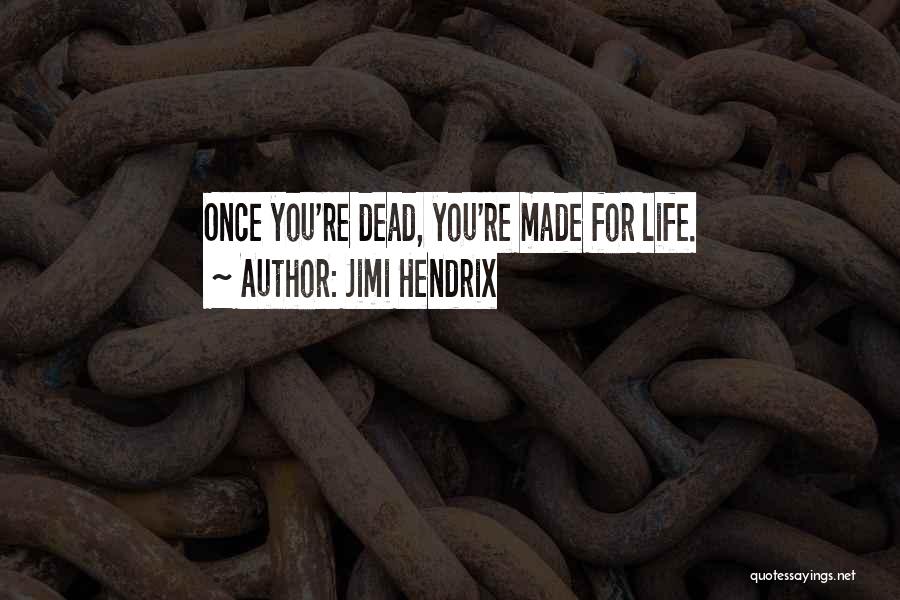 Jimi Hendrix Quotes: Once You're Dead, You're Made For Life.