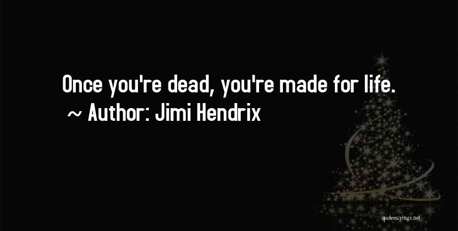 Jimi Hendrix Quotes: Once You're Dead, You're Made For Life.