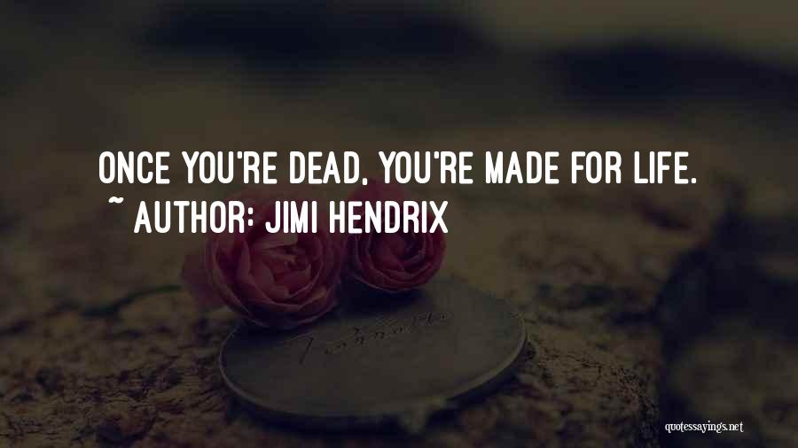 Jimi Hendrix Quotes: Once You're Dead, You're Made For Life.