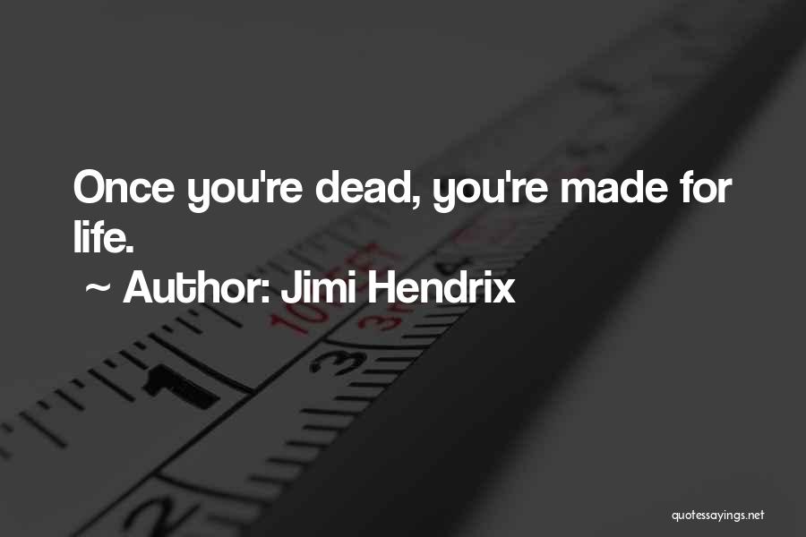 Jimi Hendrix Quotes: Once You're Dead, You're Made For Life.