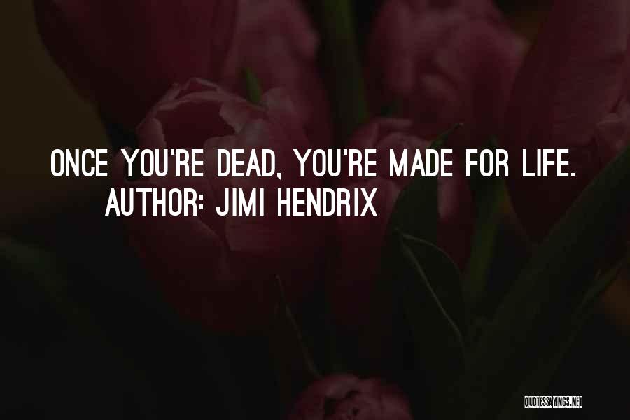 Jimi Hendrix Quotes: Once You're Dead, You're Made For Life.