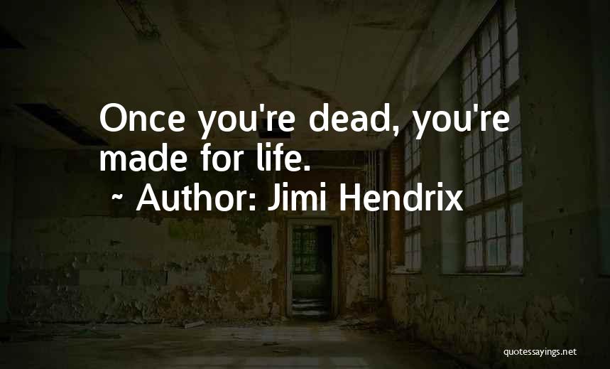 Jimi Hendrix Quotes: Once You're Dead, You're Made For Life.